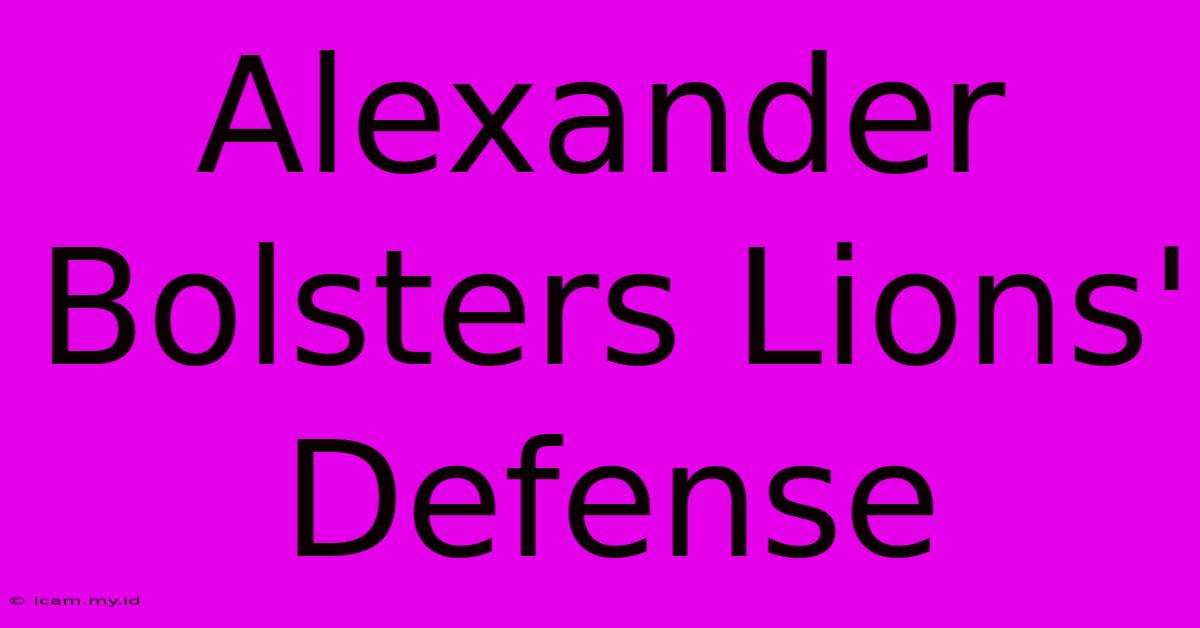 Alexander Bolsters Lions' Defense