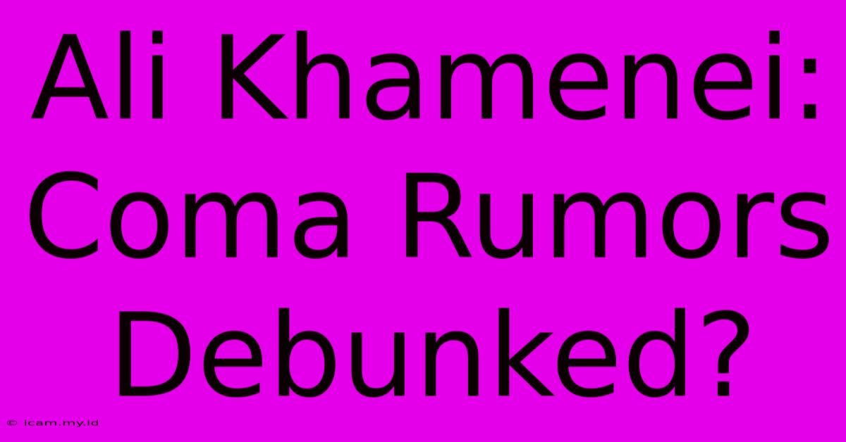 Ali Khamenei: Coma Rumors Debunked?