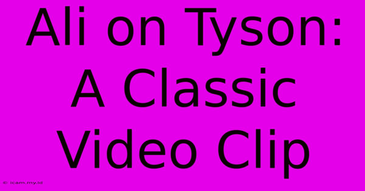 Ali On Tyson:  A Classic Video Clip