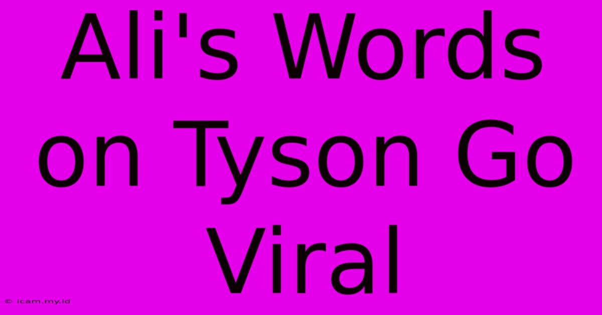 Ali's Words On Tyson Go Viral