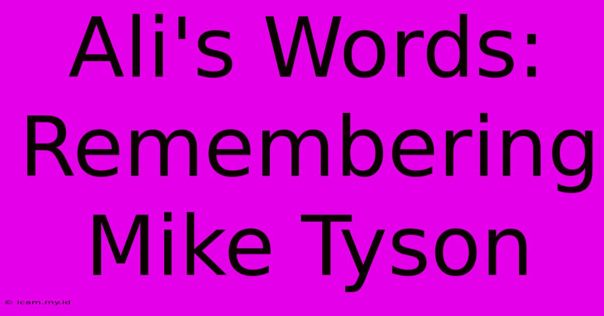 Ali's Words:  Remembering Mike Tyson