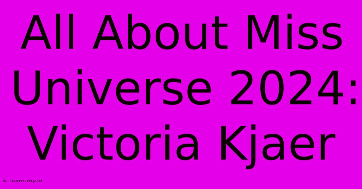 All About Miss Universe 2024: Victoria Kjaer