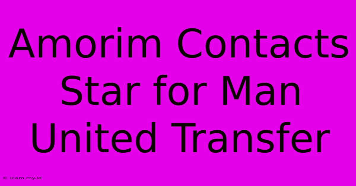 Amorim Contacts Star For Man United Transfer