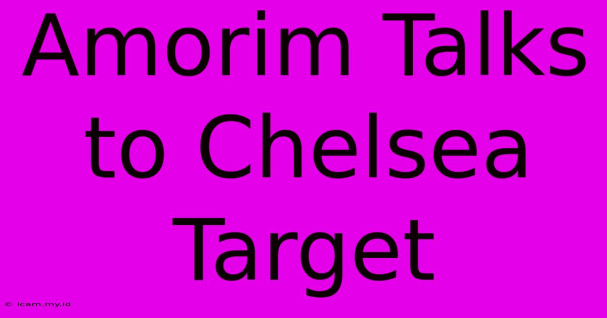 Amorim Talks To Chelsea Target