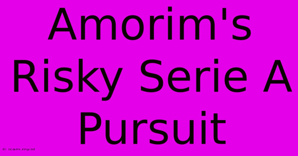 Amorim's Risky Serie A Pursuit