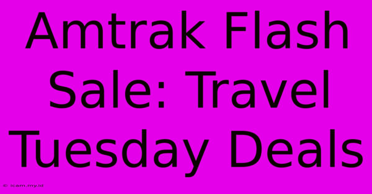 Amtrak Flash Sale: Travel Tuesday Deals