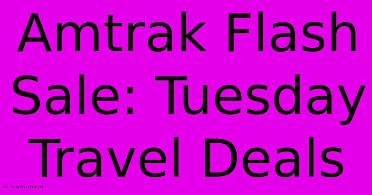 Amtrak Flash Sale: Tuesday Travel Deals