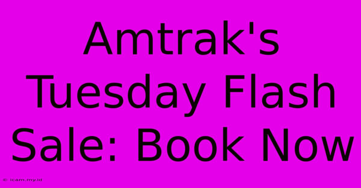 Amtrak's Tuesday Flash Sale: Book Now