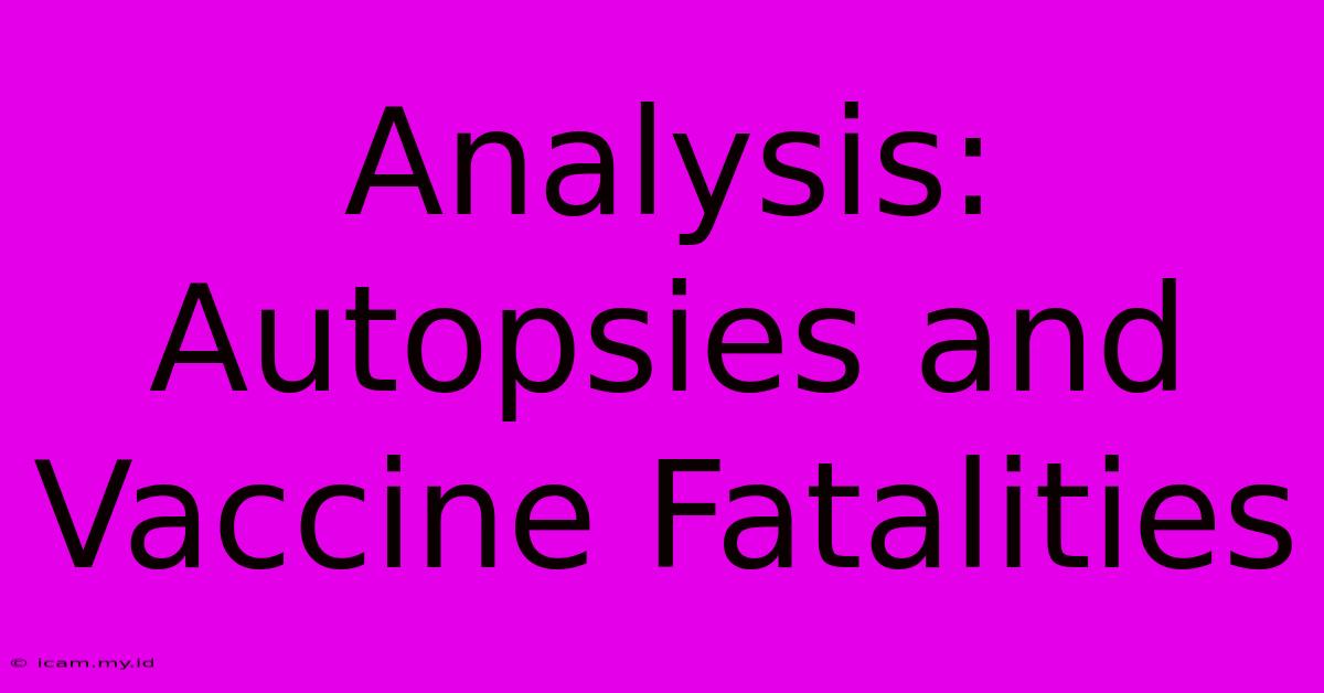 Analysis: Autopsies And Vaccine Fatalities