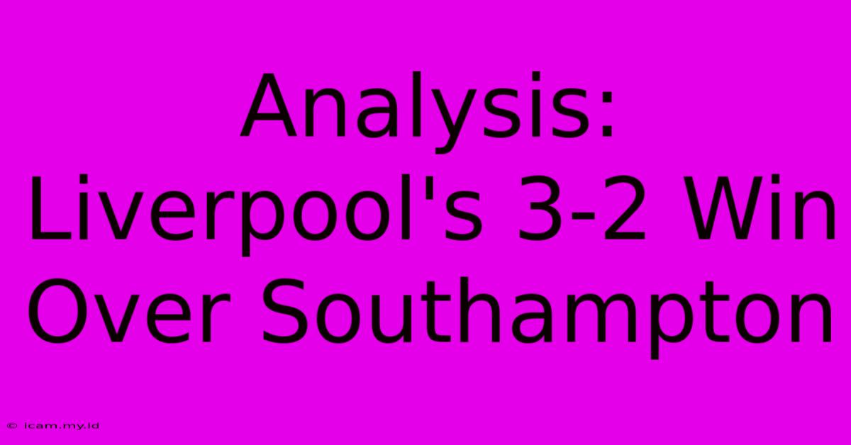 Analysis: Liverpool's 3-2 Win Over Southampton Analysis: Liverpool's 3-2 Win Over Southampton