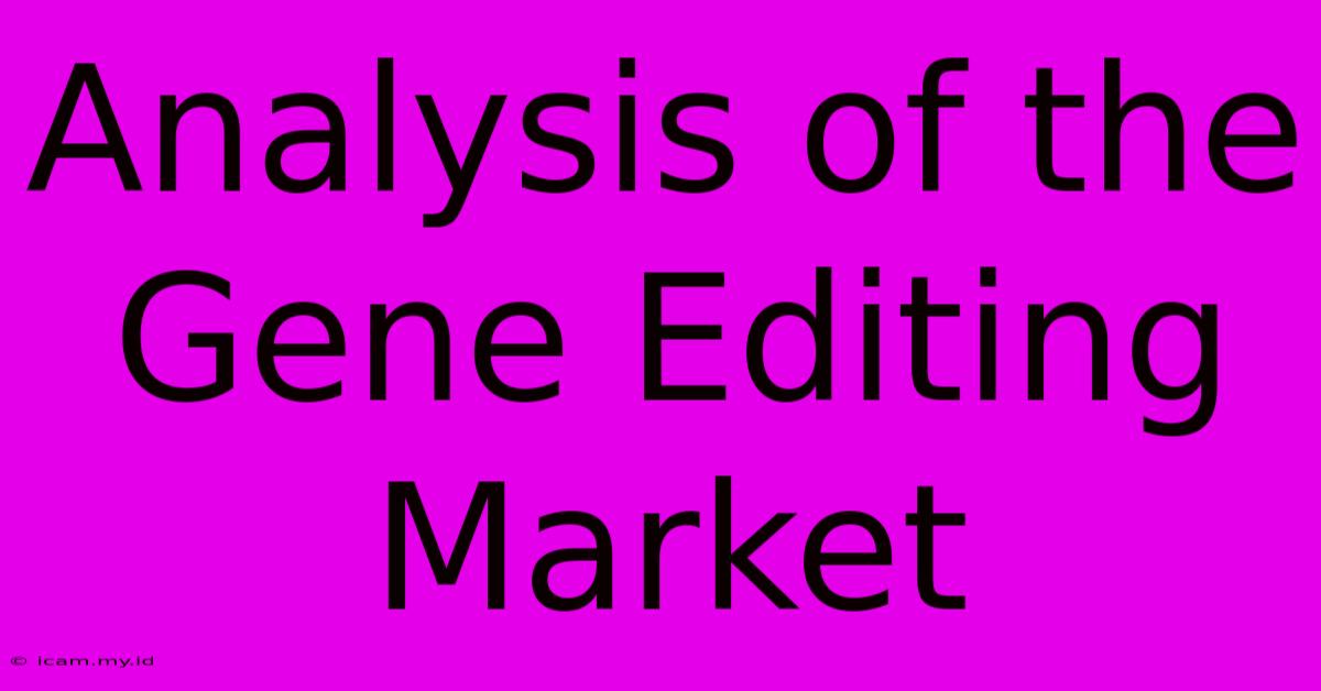 Analysis Of The Gene Editing Market