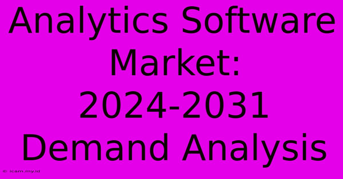 Analytics Software Market: 2024-2031 Demand Analysis