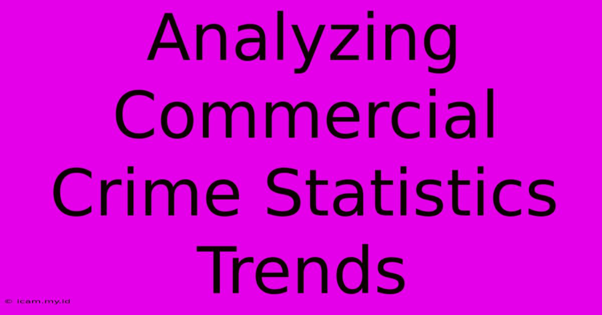 Analyzing Commercial Crime Statistics Trends