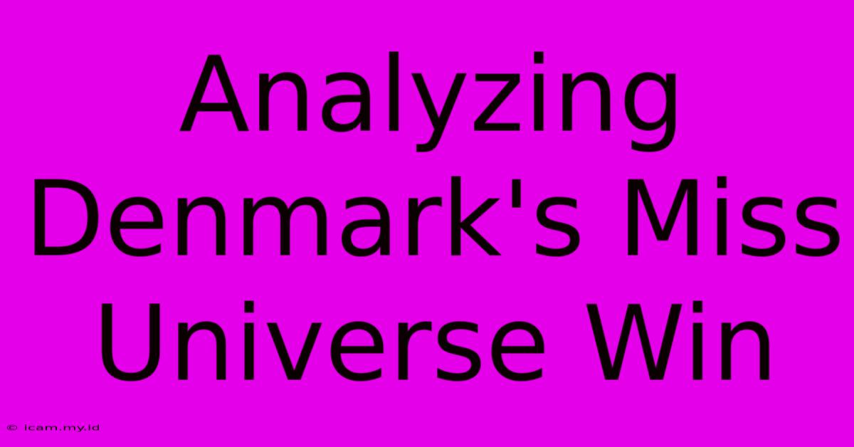 Analyzing Denmark's Miss Universe Win