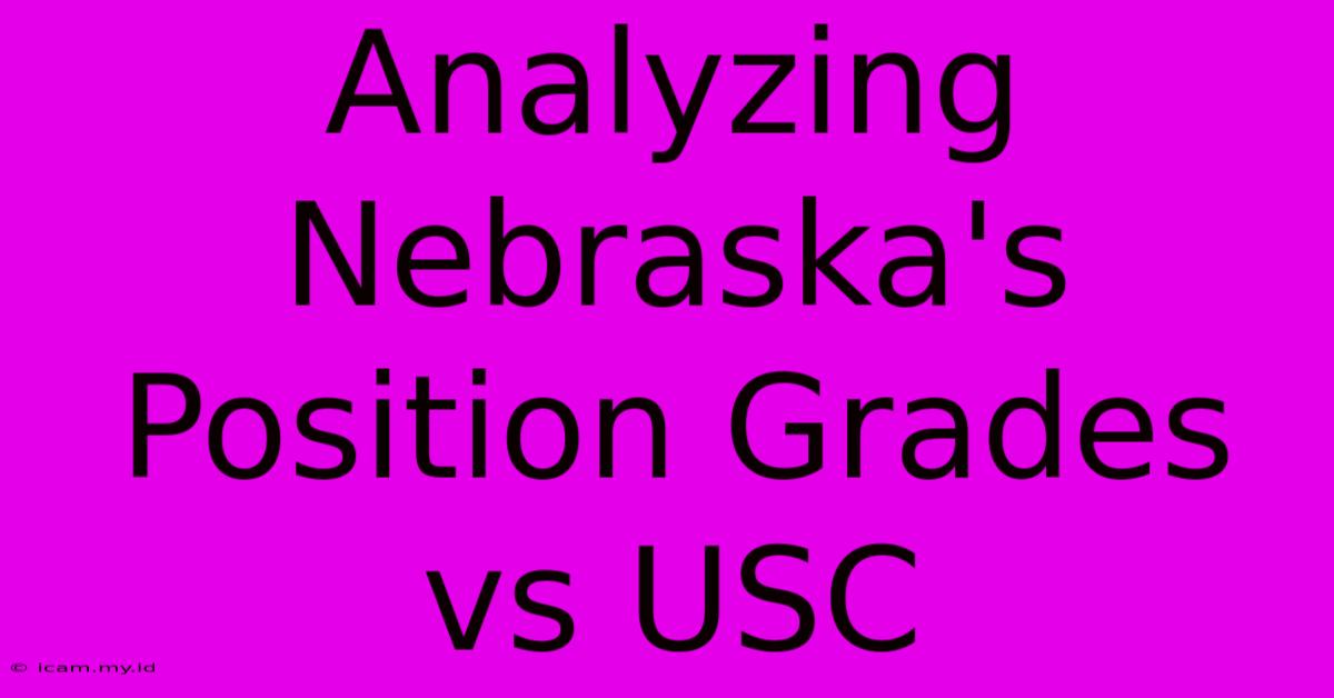 Analyzing Nebraska's Position Grades Vs USC