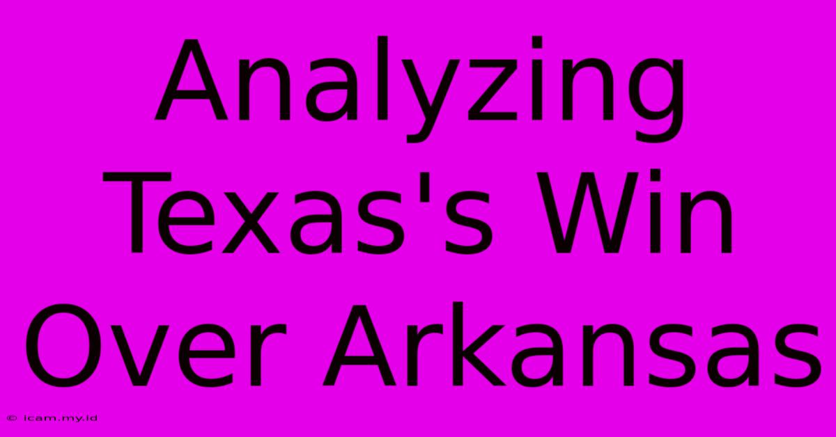 Analyzing Texas's Win Over Arkansas