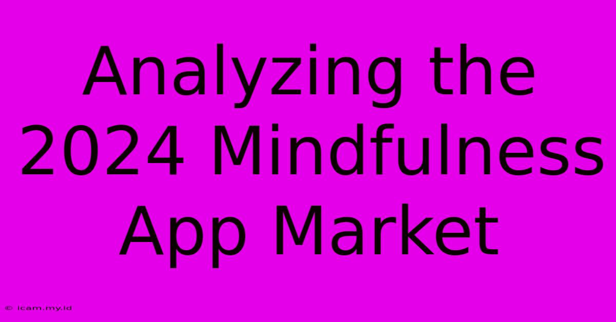 Analyzing The 2024 Mindfulness App Market