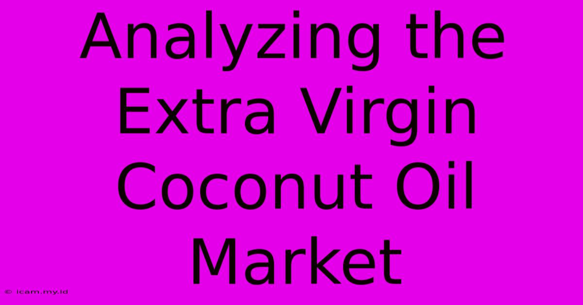 Analyzing The Extra Virgin Coconut Oil Market