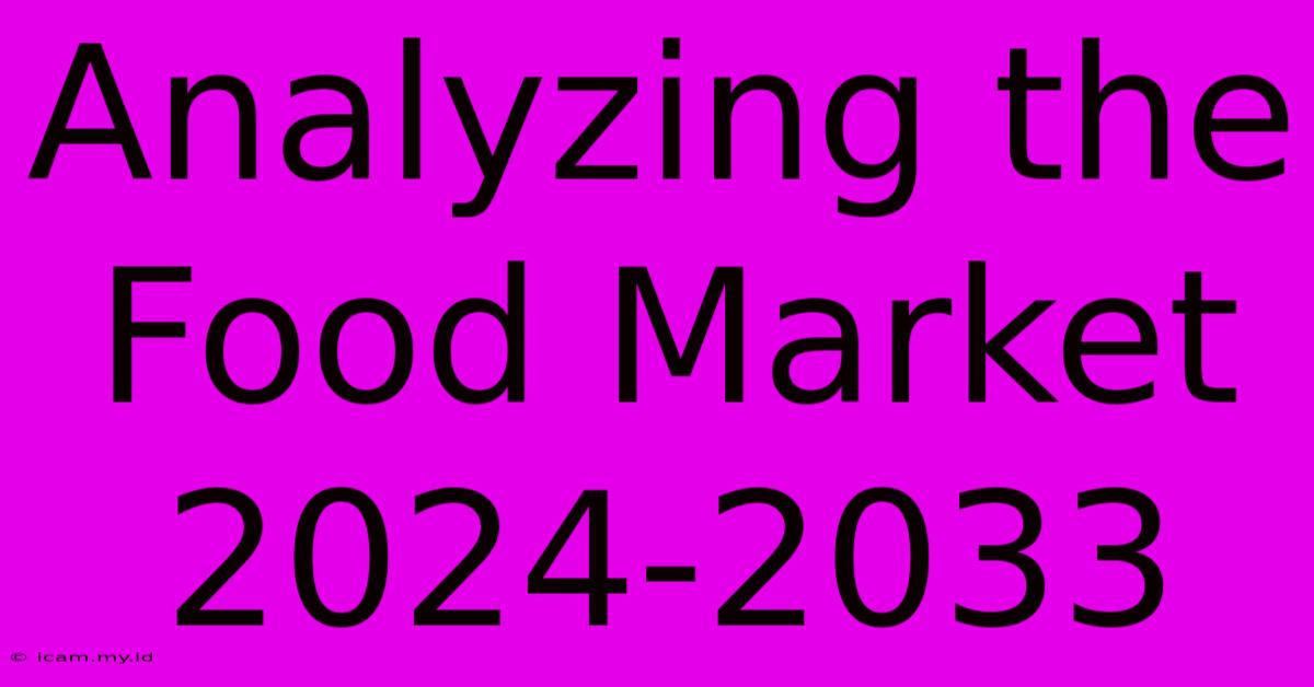 Analyzing The Food Market 2024-2033