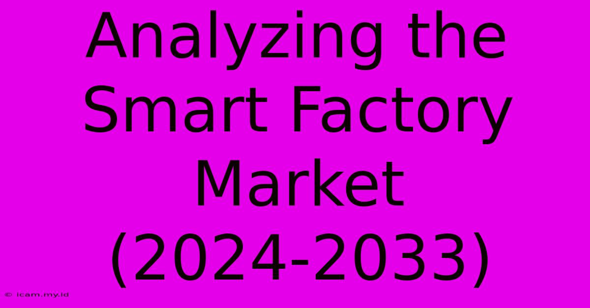 Analyzing The Smart Factory Market (2024-2033)