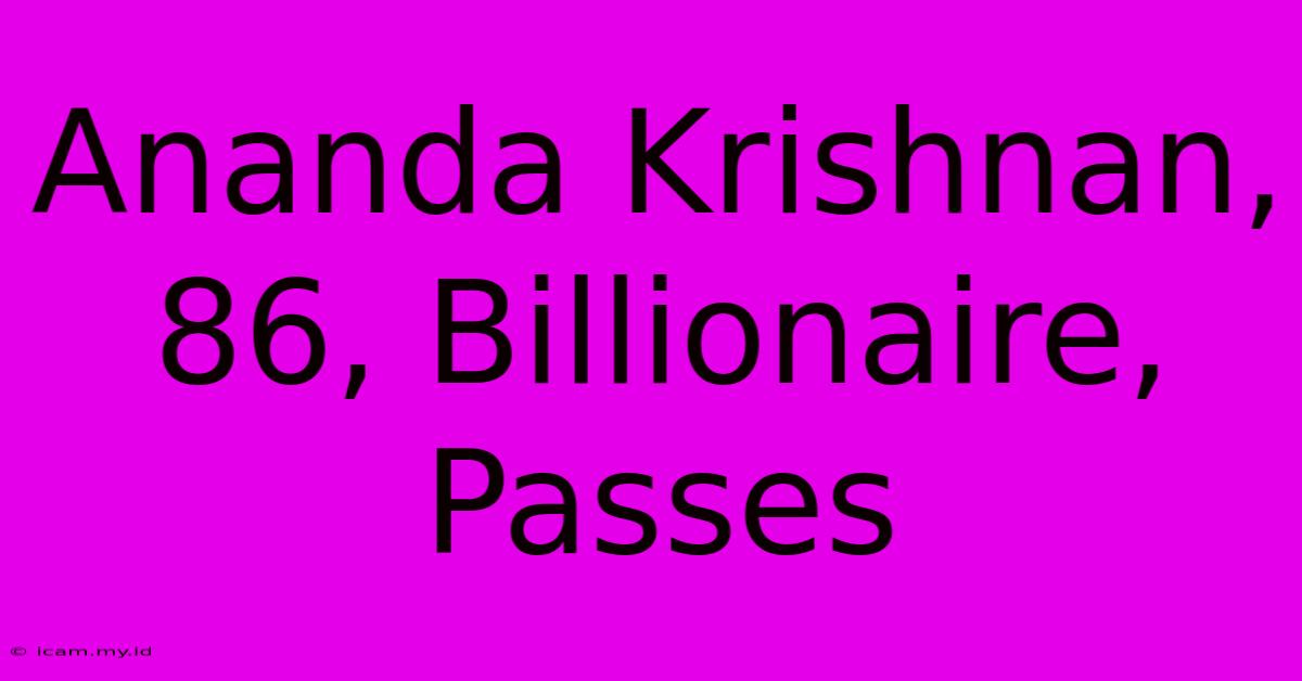 Ananda Krishnan, 86, Billionaire, Passes