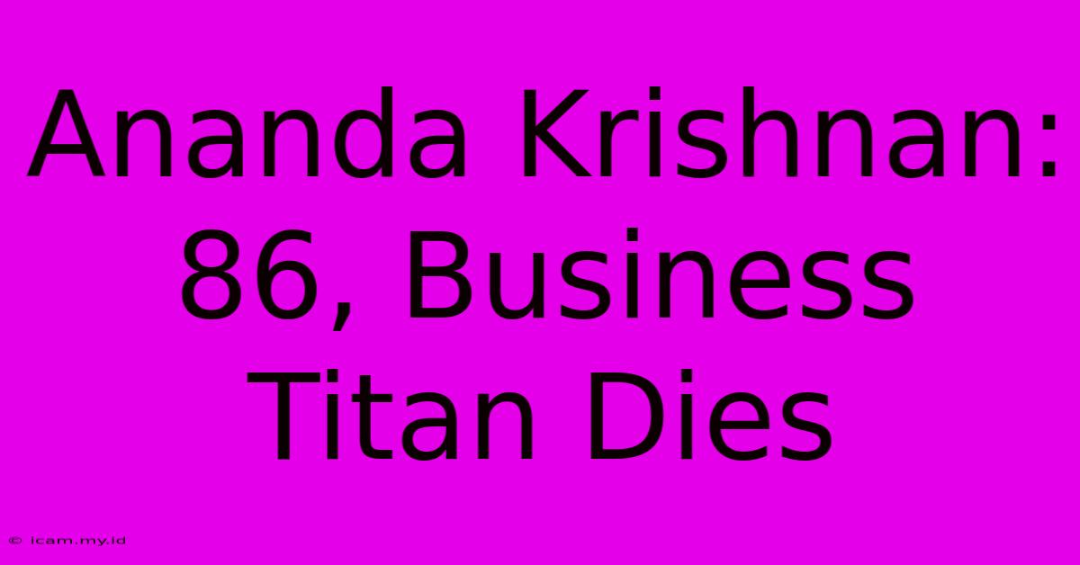 Ananda Krishnan: 86, Business Titan Dies