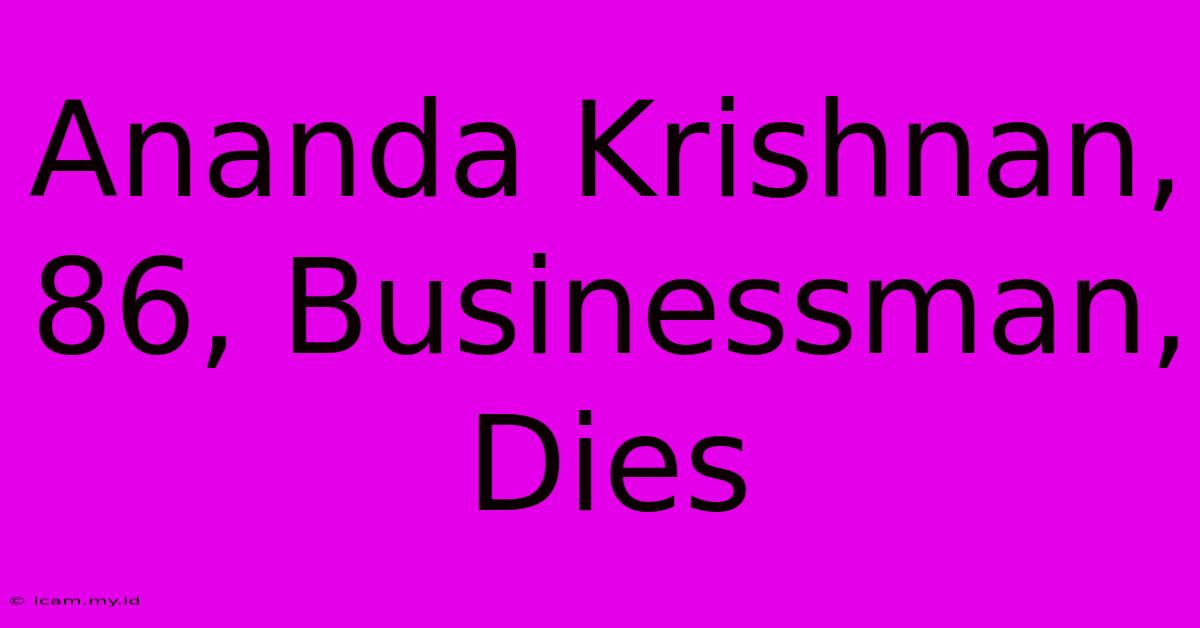 Ananda Krishnan, 86, Businessman, Dies