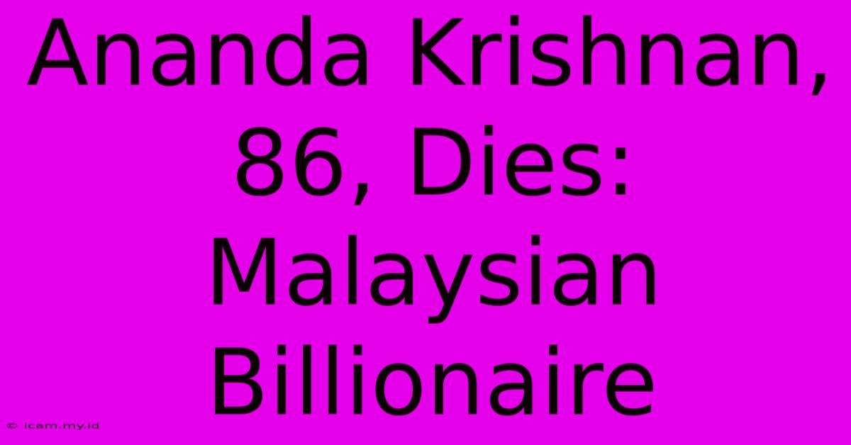 Ananda Krishnan, 86, Dies: Malaysian Billionaire