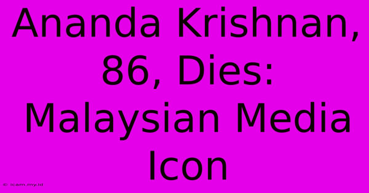 Ananda Krishnan, 86, Dies: Malaysian Media Icon