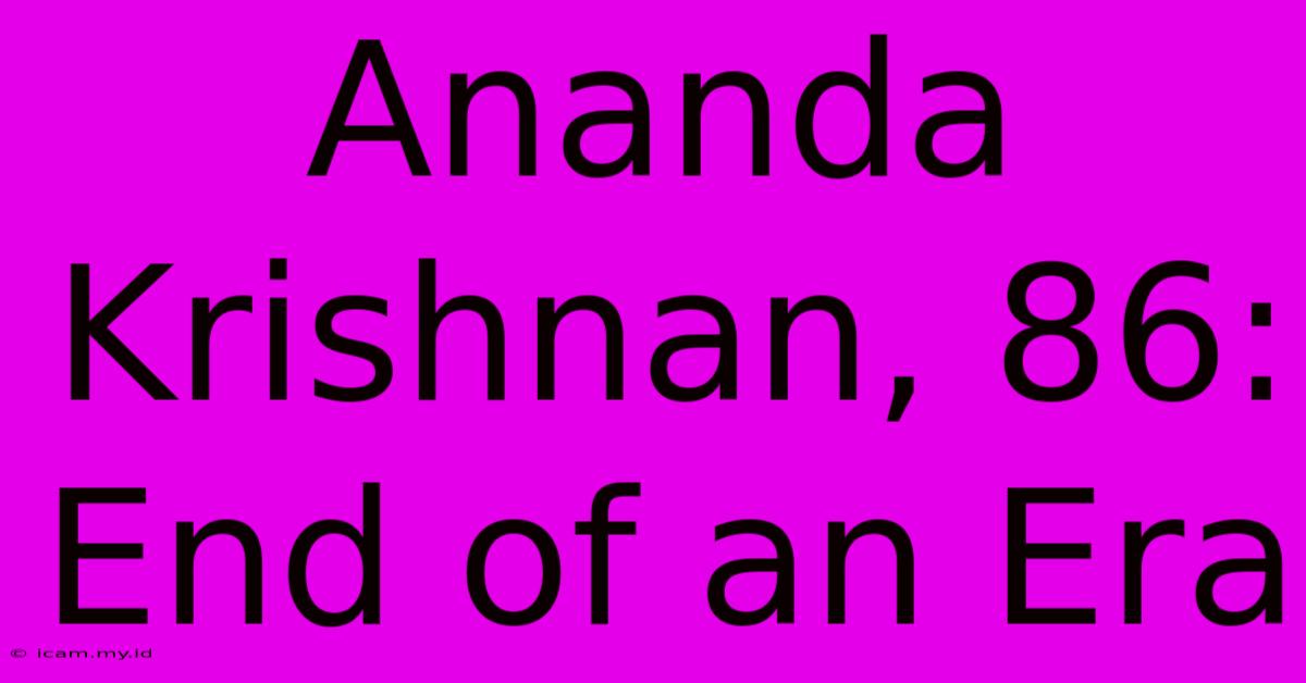 Ananda Krishnan, 86: End Of An Era