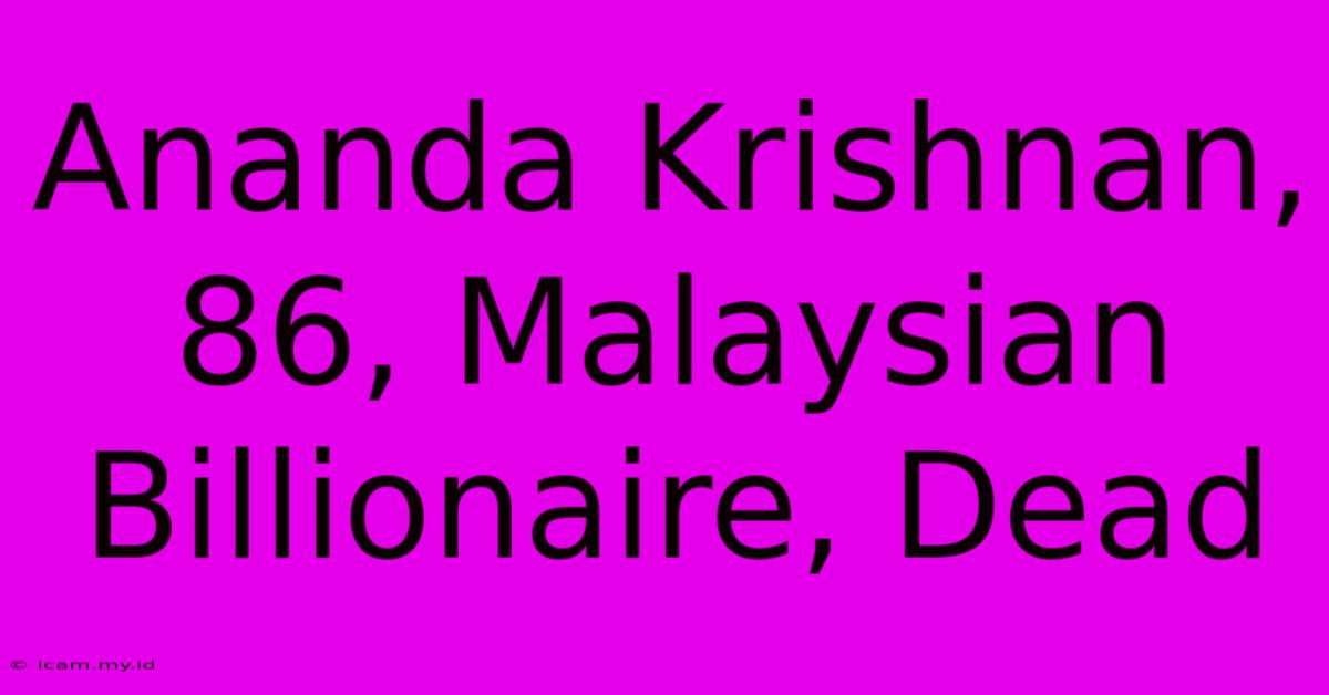 Ananda Krishnan, 86, Malaysian Billionaire, Dead