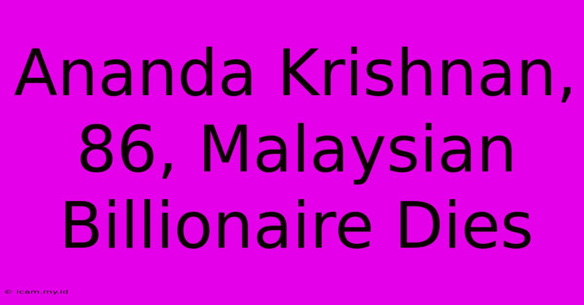 Ananda Krishnan, 86, Malaysian Billionaire Dies