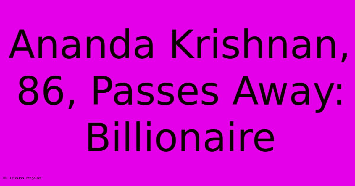 Ananda Krishnan, 86, Passes Away: Billionaire