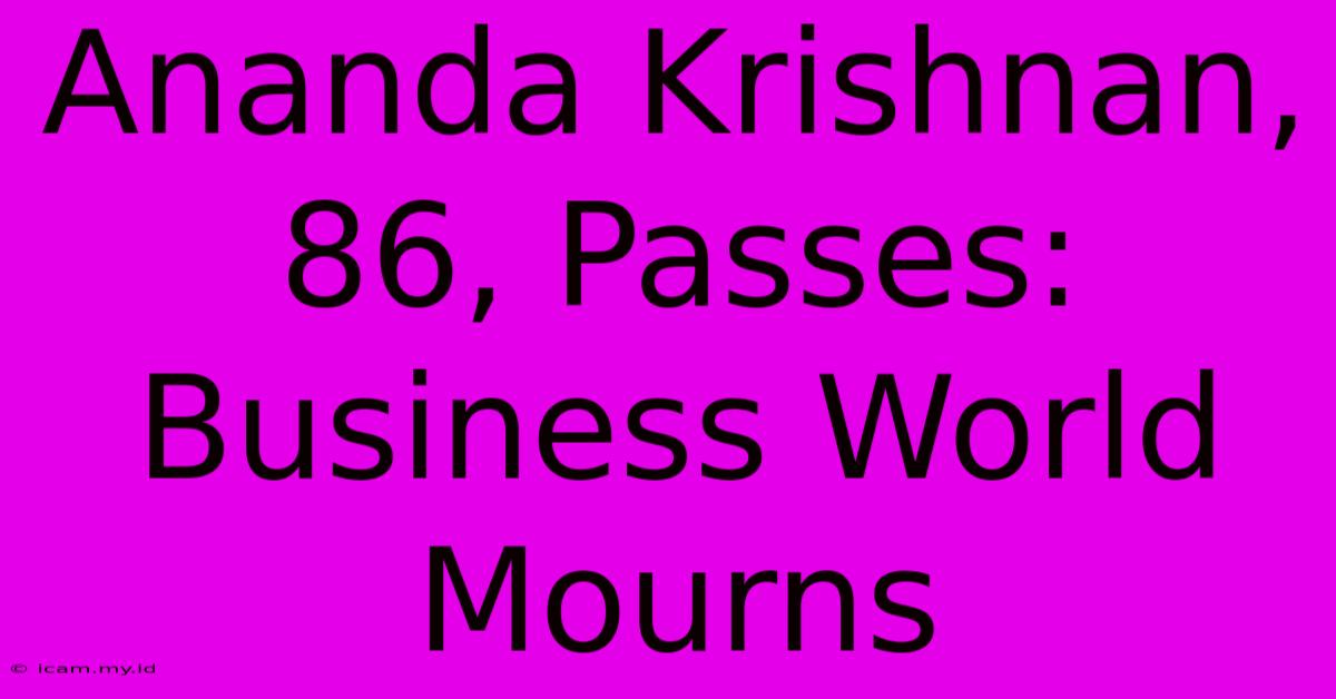 Ananda Krishnan, 86, Passes: Business World Mourns