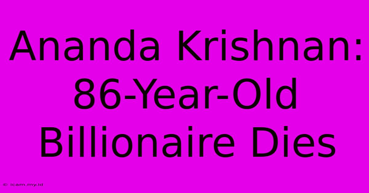 Ananda Krishnan: 86-Year-Old Billionaire Dies