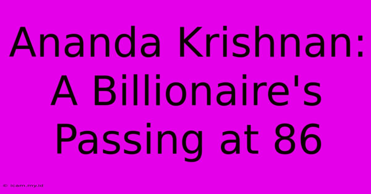 Ananda Krishnan: A Billionaire's Passing At 86