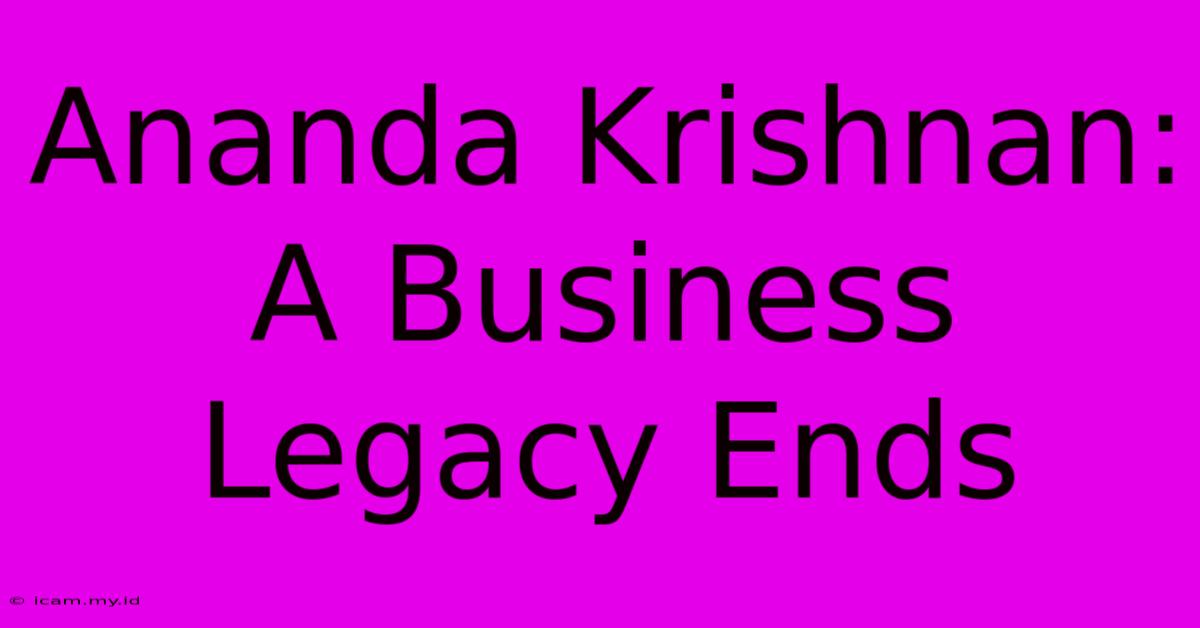 Ananda Krishnan: A Business Legacy Ends