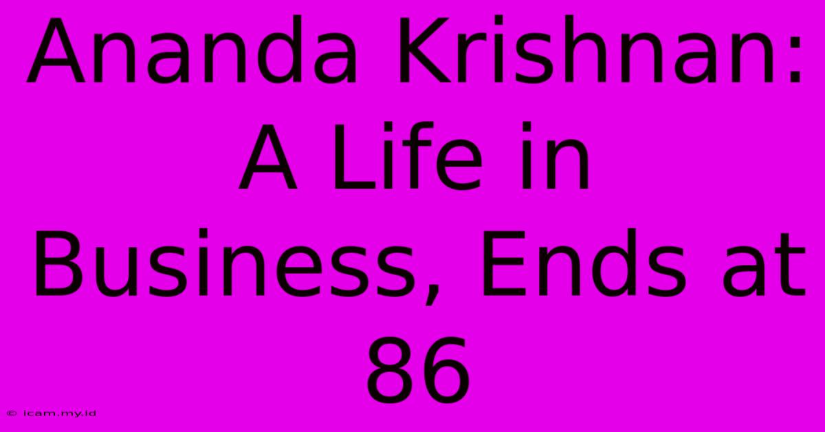 Ananda Krishnan: A Life In Business, Ends At 86