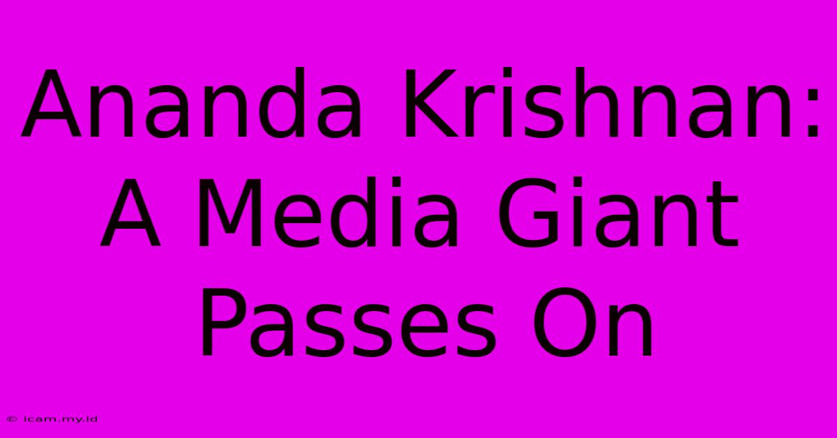 Ananda Krishnan: A Media Giant Passes On