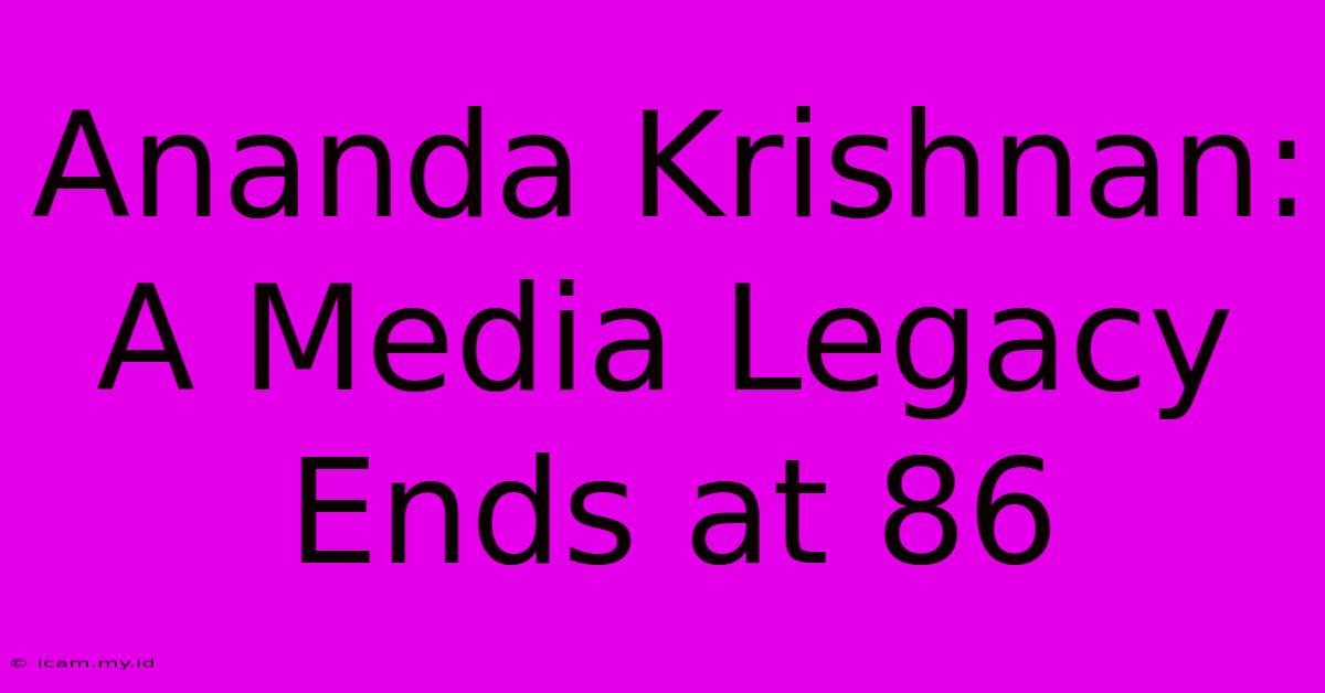 Ananda Krishnan: A Media Legacy Ends At 86