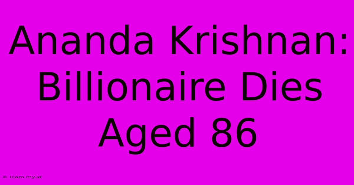 Ananda Krishnan: Billionaire Dies Aged 86