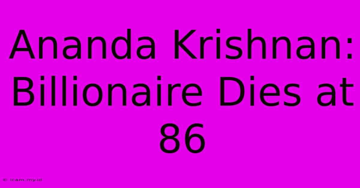 Ananda Krishnan: Billionaire Dies At 86