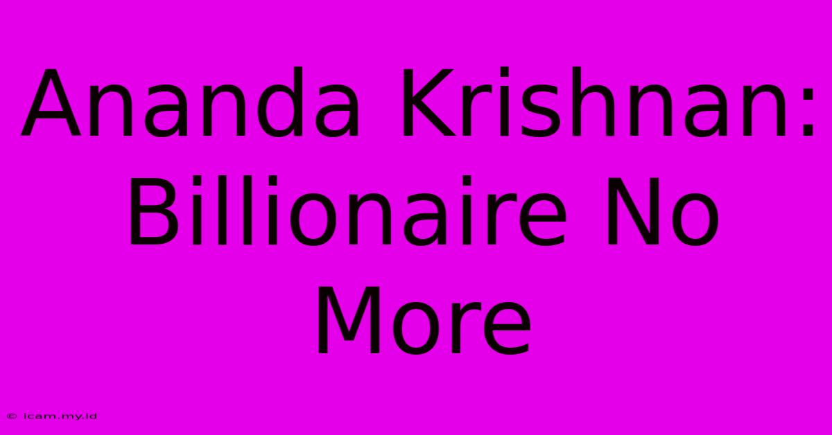 Ananda Krishnan: Billionaire No More