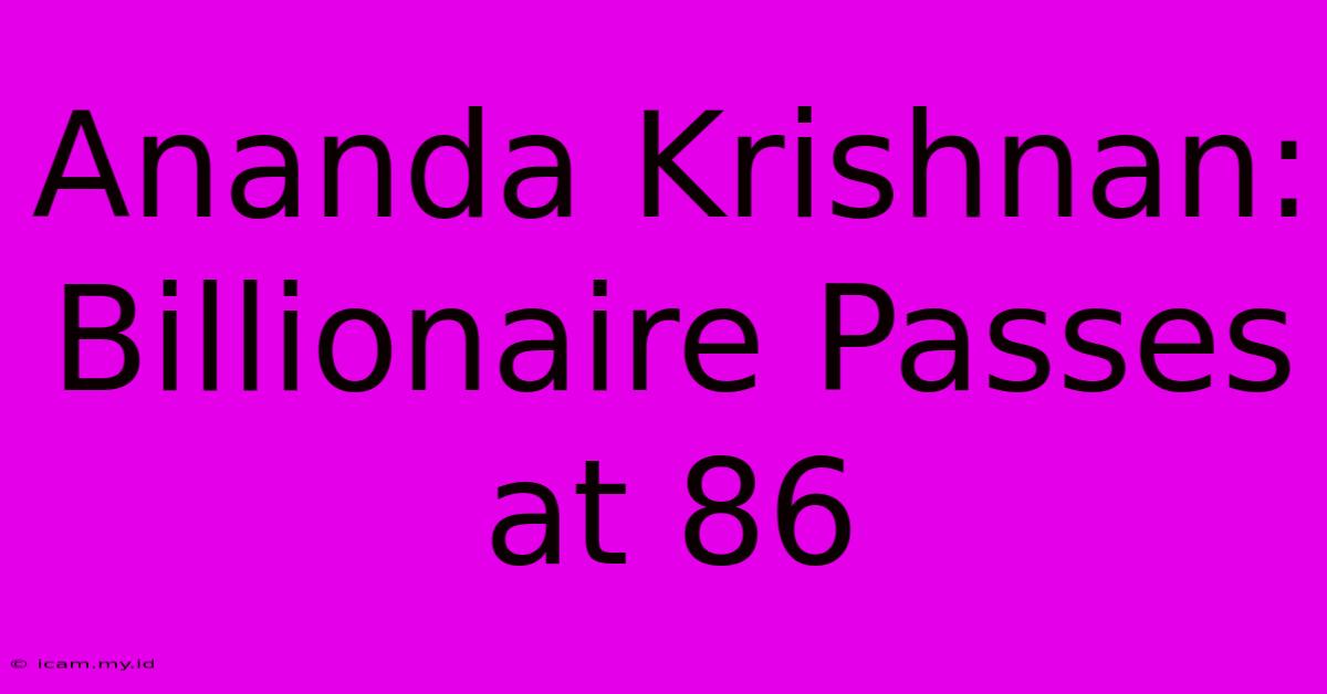 Ananda Krishnan: Billionaire Passes At 86