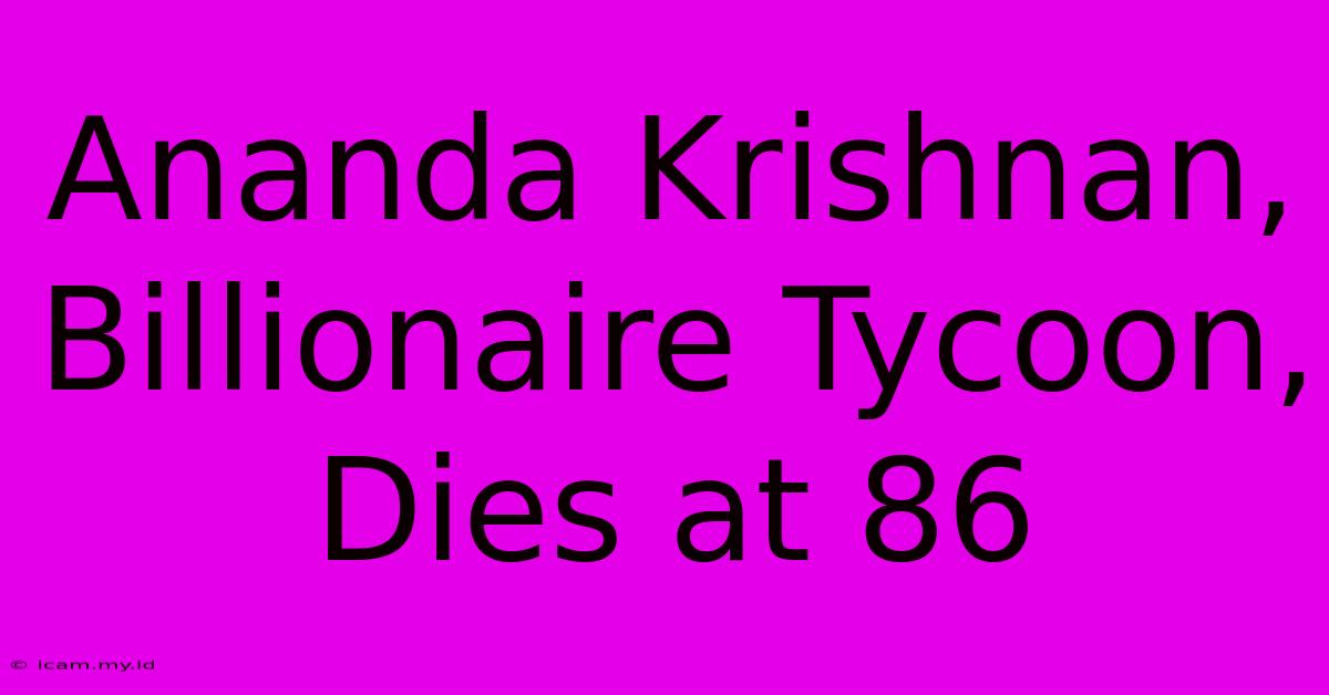 Ananda Krishnan, Billionaire Tycoon, Dies At 86