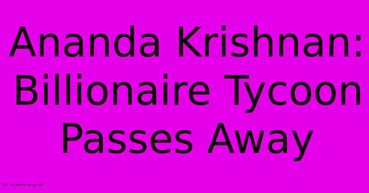 Ananda Krishnan: Billionaire Tycoon Passes Away