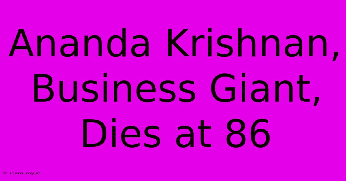 Ananda Krishnan, Business Giant, Dies At 86