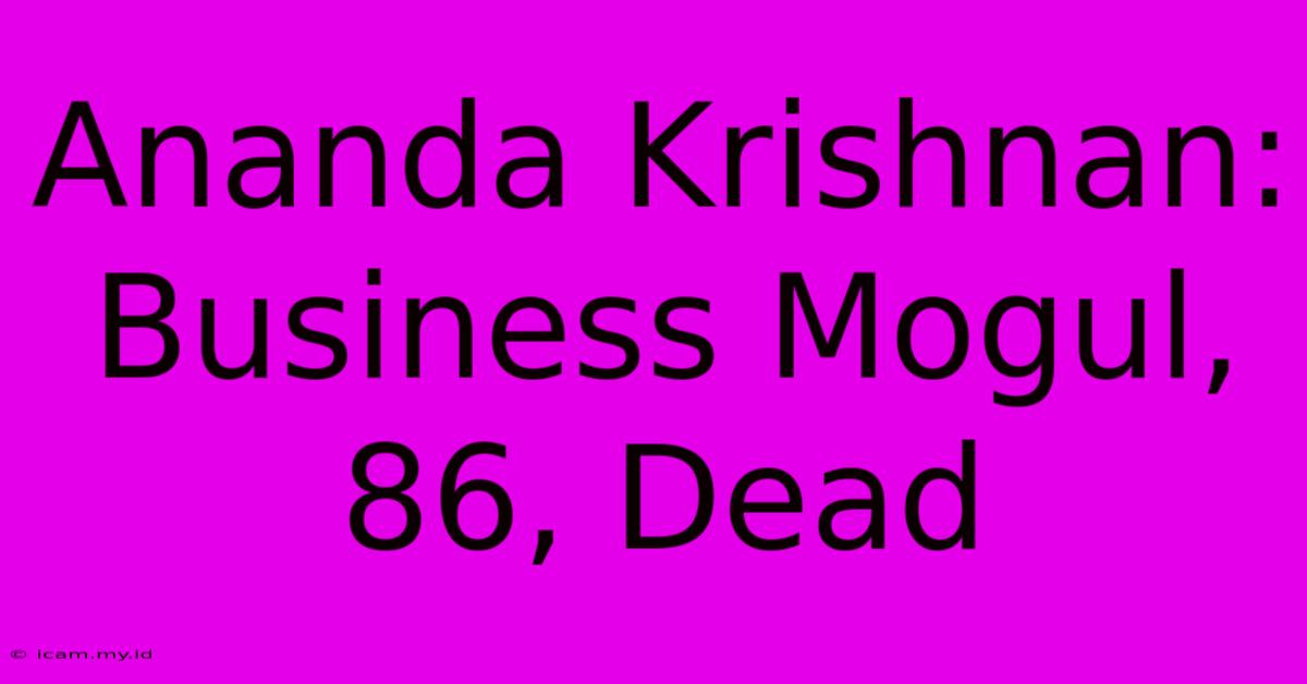 Ananda Krishnan: Business Mogul, 86, Dead