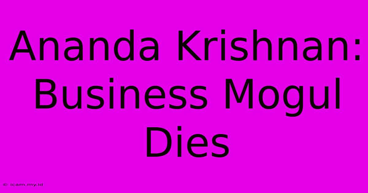 Ananda Krishnan: Business Mogul Dies