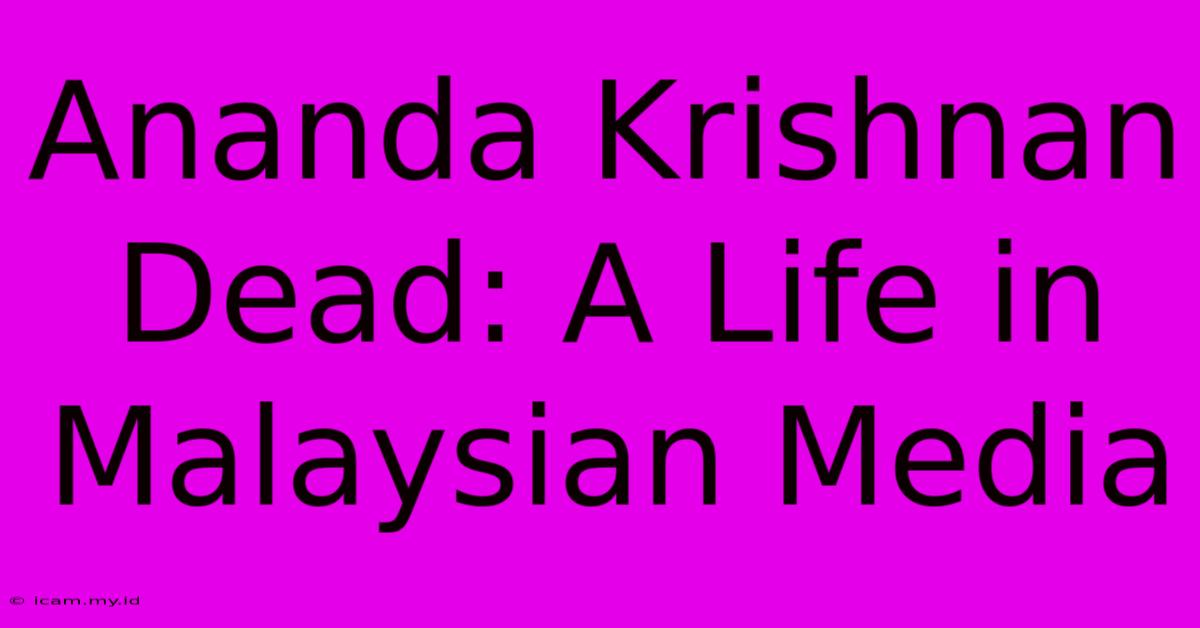 Ananda Krishnan Dead: A Life In Malaysian Media